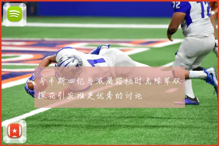 考辛斯回忆与浓眉搭档时光绿军双探花引发谁更优秀的讨论