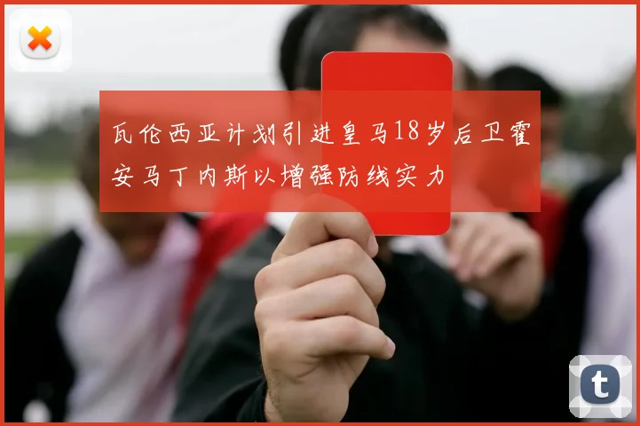 瓦伦西亚计划引进皇马18岁后卫霍安马丁内斯以增强防线实力